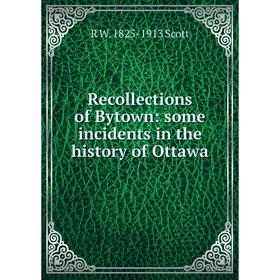 

Книга Recollections of Bytown: some incidents in the history of Ottawa