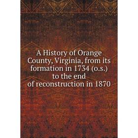 

Книга A History of Orange County, Virginia, from its formation in 1734 (o.s.) to the end of reconstruction in 1870
