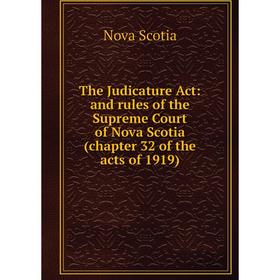 

Книга The Judicature Act: and rules of the Supreme Court of Nova Scotia (chapter 32 of the acts of 1919)