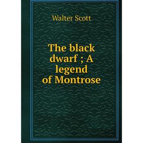 

Книга The black dwarf; A legend of Montrose