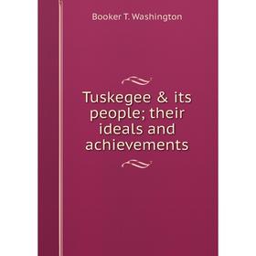 

Книга Tuskegee & its people; their ideals and achievements