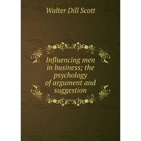 

Книга Influencing men in business; the psychology of argument and suggestion