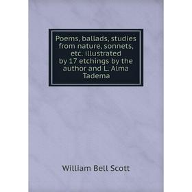 

Книга Poems, ballads, studies from nature, sonnets, etc. illustrated by 17 etchings by the author and L. Alma Tadema