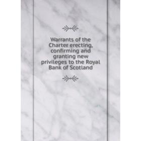 

Книга Warrants of the Charter erecting, confirming and granting new privileges to the Royal Bank of Scotland