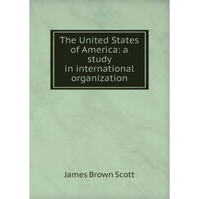 

Книга The United States of America: a study in international organization