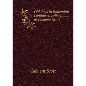 

Книга Old days in Bohemian London: Recollections of Clement Scott