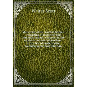 

Книга Minstrelsy of the Scottish border: consisting of historical and romantic ballads, collected in the southern counties of Scotland: with a few of