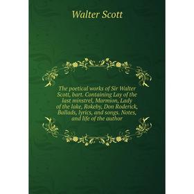 

Книга The poetical works of Sir Walter Scott, bart. Containing Lay of the last minstrel, Marmion, Lady of the lake, Rokeby, Don Roderick, Ballads, lyr