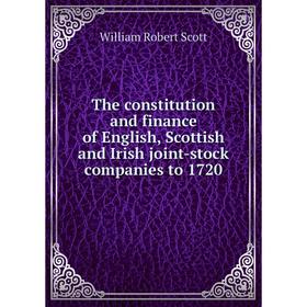 

Книга The constitution and finance of English, Scottish and Irish joint-stock companies to 1720