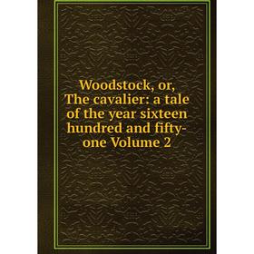 

Книга Woodstock, or, The cavalier: a tale of the year sixteen hundred and fifty-one Volume 2