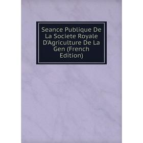 

Книга Seance Publique De La Societe Royale D'Agriculture De La Gen (French Edition)