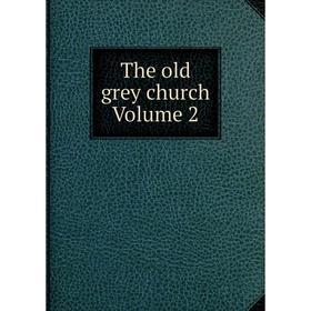 

Книга The old grey church Volume 2