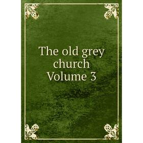 

Книга The old grey church Volume 3