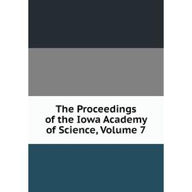 

Книга The Proceedings of the Iowa Academy of Science, Volume 7