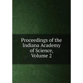 

Книга Proceedings of the Indiana Academy of Science, Volume 2