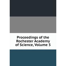 

Книга Proceedings of the Rochester Academy of Science, Volume 5