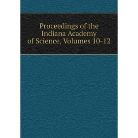 

Книга Proceedings of the Indiana Academy of Science, Volumes 10-12