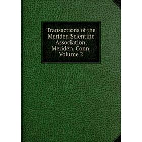 

Книга Transactions of the Meriden Scientific Association, Meriden, Conn, Volume 2