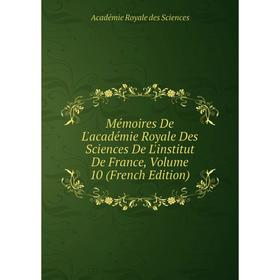 

Книга Mémoires De L'académie Royale Des Sciences de l'Institut de France, Volume 10