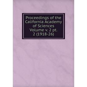 

Книга Proceedings of the California Academy of Sciences Volume v. 2 pt. 2 (1918-26)