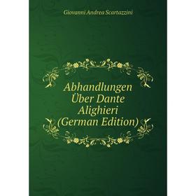 

Книга Abhandlungen Über Dante Alighieri (German Edition)