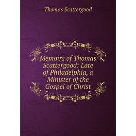 

Книга Memoirs of Thomas Scattergood: Late of Philadelphia, a Minister of the Gospel of Christ