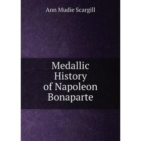 

Книга Medallic History of Napoleon Bonaparte