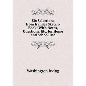 

Книга Six Selections from Irving's Sketch-Book: With Notes, Questions, Etc. for Home and School Use