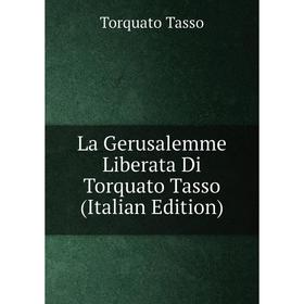 

Книга La Gerusalemme Liberata Di Torquato Tasso