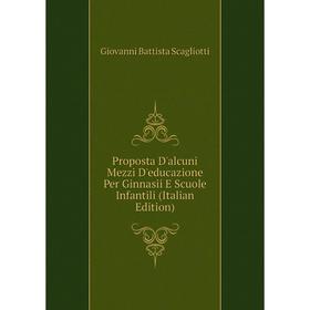 

Книга Proposta D'alcuni Mezzi D'educazione Per Ginnasii E Scuole Infantili (Italian Edition)