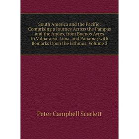 

Книга South America and the Pacific: Comprising a Journey Across the Pampas and the Andes, from Buenos Ayres to Valparaiso, Lima, and Panama; with Rem