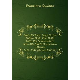 

Книга Stato E Chiesa Negli Scritti Politici Dalla Fine Della Lotta Per Le Investiture Sino Alla Morte Di Lucovico Il Bavaro 1122-1347 (Italian Edition