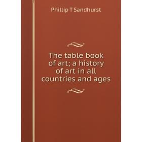 

Книга The table book of art; a history of art in all countries and ages