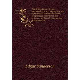 

Книга The British Empire in the nineteenth century, its progress and expansion at home and abroad; comprising a description and history of the British