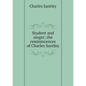 

Книга Student and singer; the reminiscences of Charles Santley