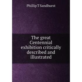 

Книга The great Centennial exhibition critically described and illustrated