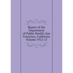 

Книга Report of the Department of Public Health, San Francisco, California Volume 1912-13