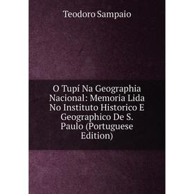 

Книга O Tupí Na Geographia Nacional: Memoria Lida No Instituto Historico E Geographico De S Paulo (Portuguese Edition)