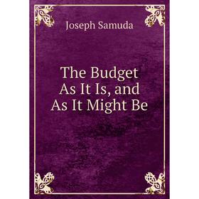 

Книга The Budget As It Is, and As It Might Be
