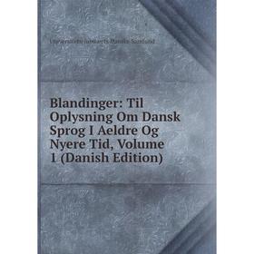 

Книга Blandinger: Til Oplysning Om Dansk Sprog I Aeldre Og Nyere Tid, Volume 1 (Danish Edition)