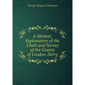 

Книга A Memoir, Explanatory of the Chart and Survey of the County of London-Derry