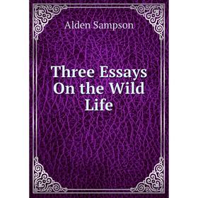 

Книга Three Essays On the Wild Life