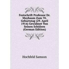 

Книга Festschrift Professor Dr. Maybaum Zum 70. Geburtstag (29. April 1914) Gewidmet Von Seinen Schülern (German Edition)