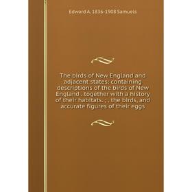 

Книга The birds of New England and adjacent states: containing descriptions of the birds of New England. together with a history of their habitats.;.