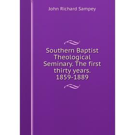 

Книга Southern Baptist Theological Seminary. The first thirty years. 1859-1889