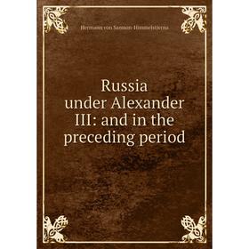 

Книга Russia under Alexander III: and in the preceding period