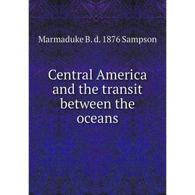 

Книга Central America and the transit between the oceans