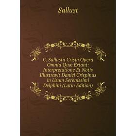 

Книга C. Sallustii Crispi Opera Omnia Quæ Extant: Interpretatione Et Notis Illustravit Daniel Crispinus in Usum Serenissimi Delphini (Latin Edition)