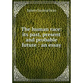 

Книга The human race: its past, present and probable future: an essay