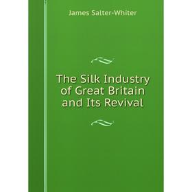 

Книга The Silk Industry of Great Britain and Its Revival